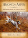 Among the Aspen: Northwoods Grouse and Woodcock Hunting by Mark Parman