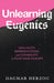 Unlearning Eugenics: Sexuality, Reproduction, and Disability in Post-Nazi Europe by Dagmar Herzog