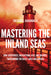 Mastering the Inland Seas: How Lighthouses, Navigational Aids, and Harbors Transformed the Great Lakes and America by Theodore J. Karamanski