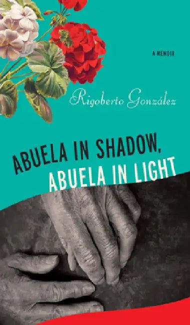 Abuela in Shadow, Abuela in Light by Rigoberto González