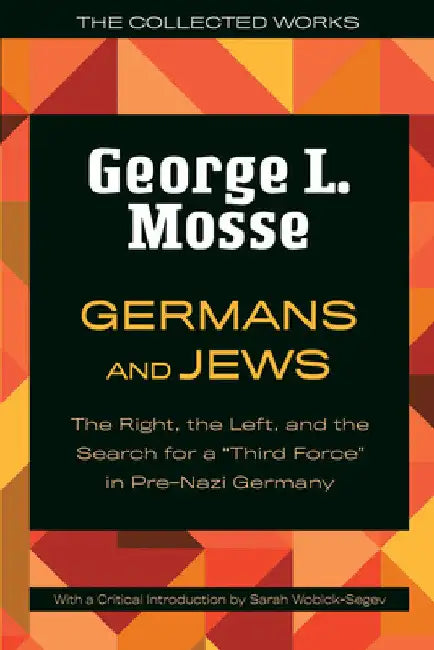 Germans and Jews: The Right, the Left, and the Search for a Third Force in Pre-Nazi Germany by George L. Mosse