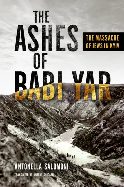 The Ashes of Babi Yar: The Massacre of Jews in Kyiv by Antonella Salomoni, Antony Shugaar