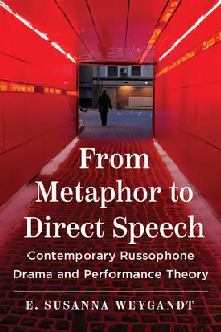 From Metaphor to Direct Speech: Contemporary Russophone Drama and Performance Theory by E. Susanna Weygandt