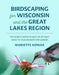 Birdscaping for Wisconsin and the Great Lakes Region: The 50 Best Native Plants to Attract Birds to Your Midwestern Garden by Mariette Nowak