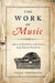 The Work of Music: Labor and Creativity in Germany's Long Nineteenth Century by Celia Applegate