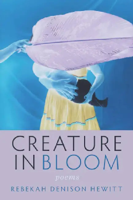 Creature in Bloom by Rebekah Denison Hewitt