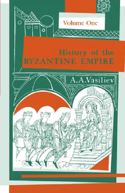 History of the Byzantine Empire, 324-1453, Volume I by Alexander A. Vasiliev