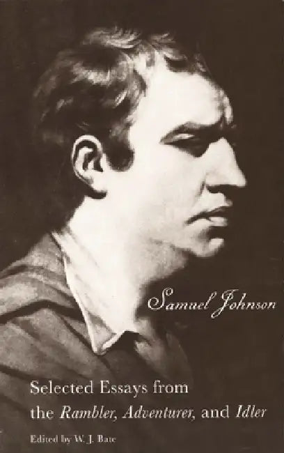The Selected Essays from the Rambler, Adventurer, and Idler: Selected Essays from the Rambler, Adventurer, and Idler by Samuel Johnson, W. J. Bate