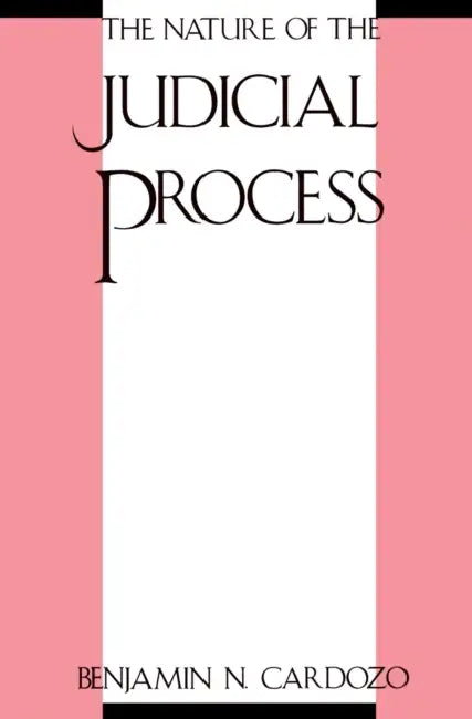 The Nature of the Judicial Process by Benjamin N. Cardozo