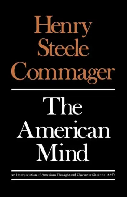 The American Mind: An Interpretation of American Thought and Character Since the 1880s by Henry Steele Commager