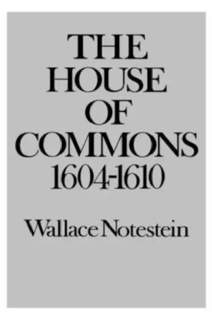 The House of Commons: 1604-1610 by Wallace Notestein