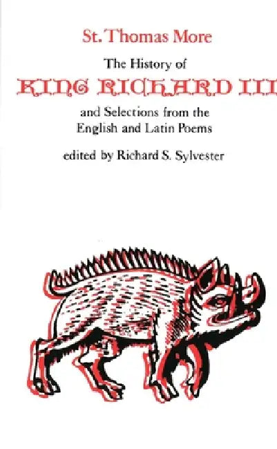 The History of King Richard III and Selections from English and Latin Poems by Thomas More, Richard S. Sylvester
