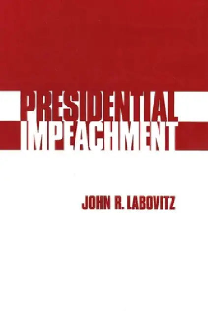 Presidential Impeachment by John R. Labovitz