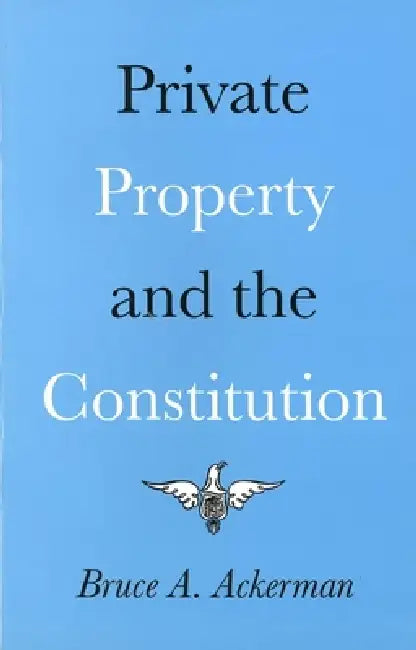 Private Property and the Constitution by Bruce Ackerman