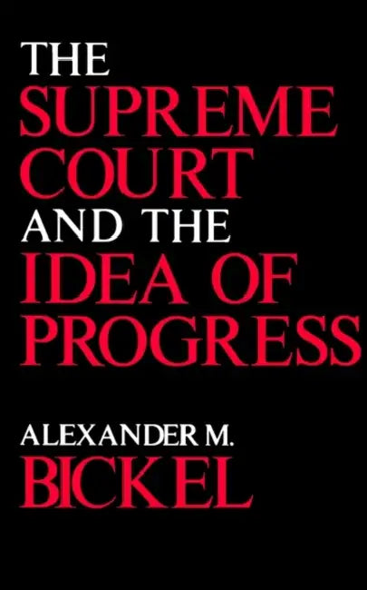 The Supreme Court and the Idea of Progress by Alexander M. Bickel