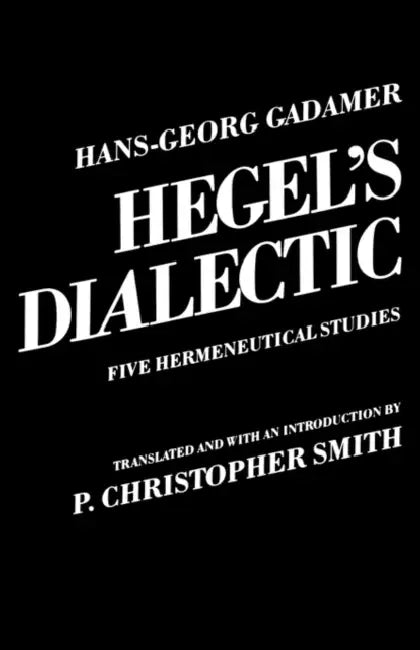 Hegel's Dialectic: Five Hermeneutical Studies by Hans-Georg Gadamer, P. Christopher Smith