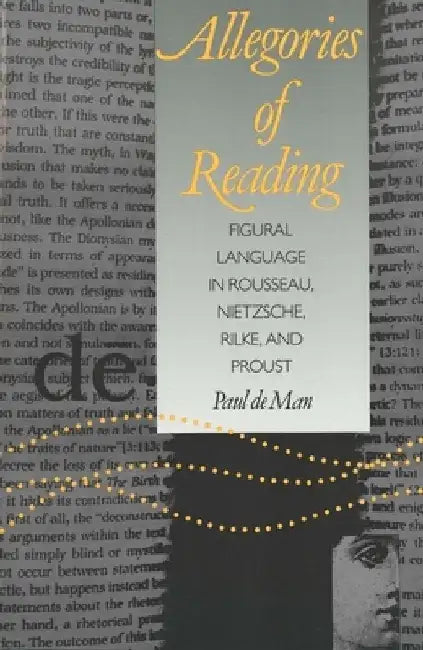 Allegories of Reading: Figural Language in Rousseau, Nietzsche, Rilke, and Proust by Paul De Man