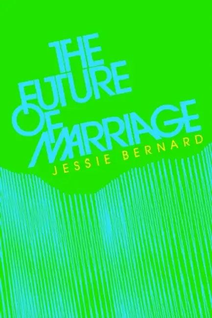 The Future of Marriage by Jessie Bernard
