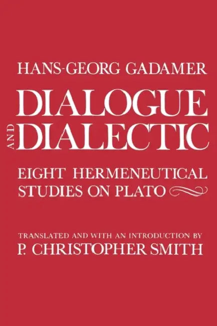 Dialogue and Dialectic: Eight Hermeneutical Studies on Plato by Hans-Georg Gadamer, P. Christopher Smith