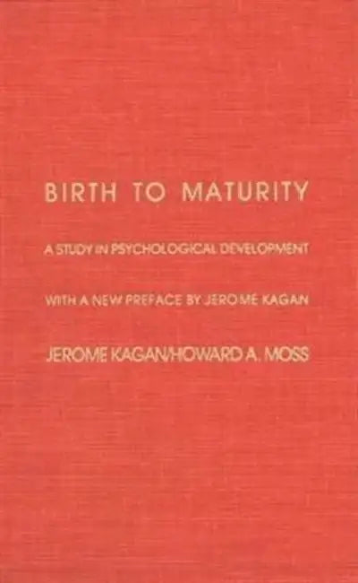 Birth to Maturity: A Study in Psychological Development by Jerome Kagan, Howard A. Moss