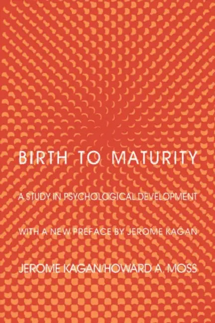 Birth to Maturity: A Study in Psychological Development by Jerome Kagan, Howard Moss, Howard A. Moss