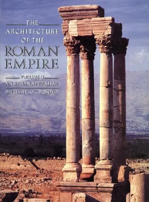 The Architecture of the Roman Empire: An Urban Appraisal by William MacDonald