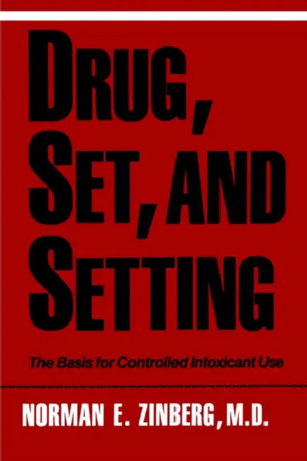 Drug, Set, and Setting: The Basis for Controlled Intoxicant Use by Norman Zinberg