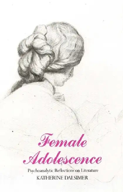 Female Adolescence: Psychoanalytic Reflections on Literature by Katherine Dalsimer