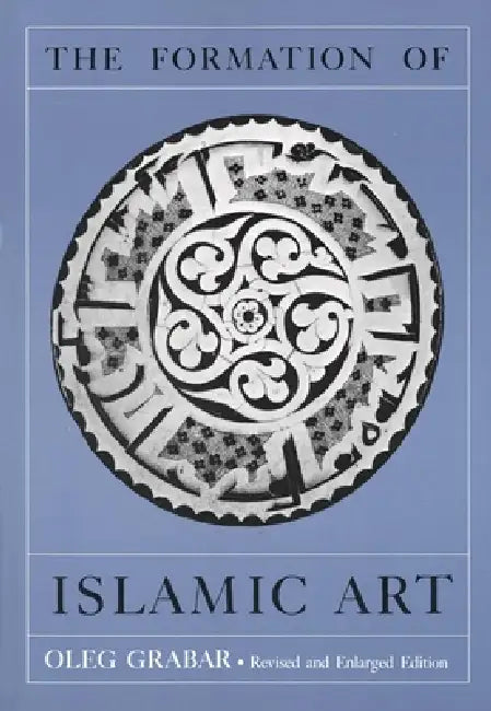 The Formation of Islamic Art: Revised and Enlarged Edition by Oleg Grabar