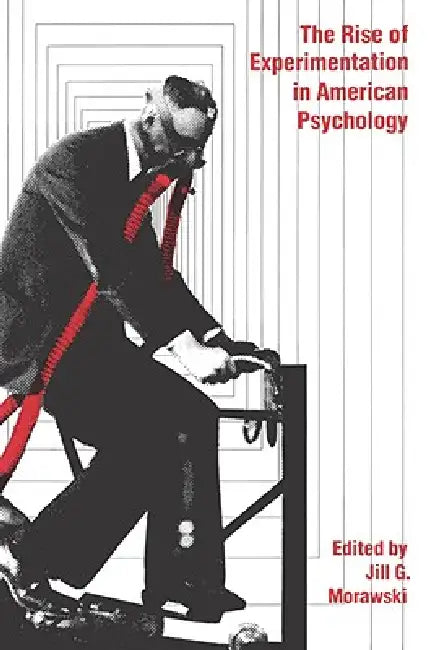 The Rise of Experimentation in American Psychology by Jull G. Morawski