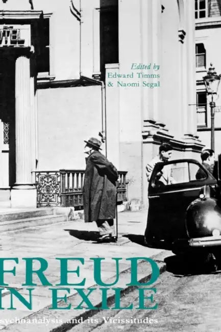 Freud in Exile: Psychoanalysis and Its Vicissitudes by Naomi Segal, Edward Timms