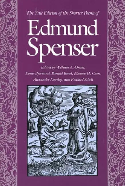 The Yale Edition of the Shorter Poems of Edmund Spenser by Edmund Spenser, William Oram, Einar Bjorvand