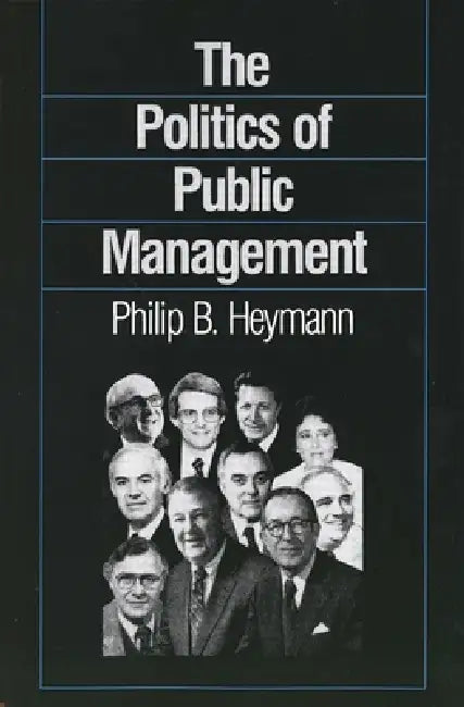 The Politics of Public Management by Philip B. Heymann