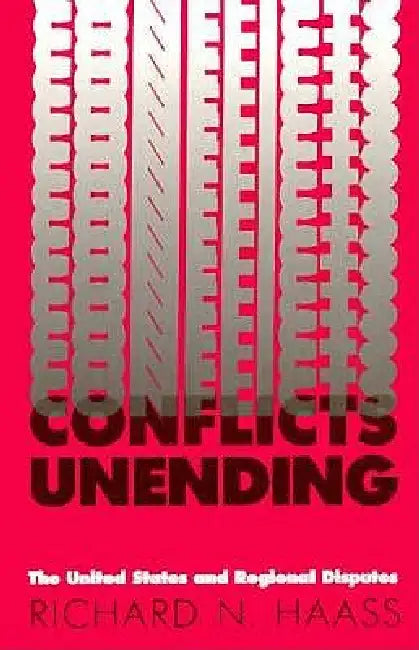 Conflicts Unending: The United States and Regional Disputes by Richard N. Haass