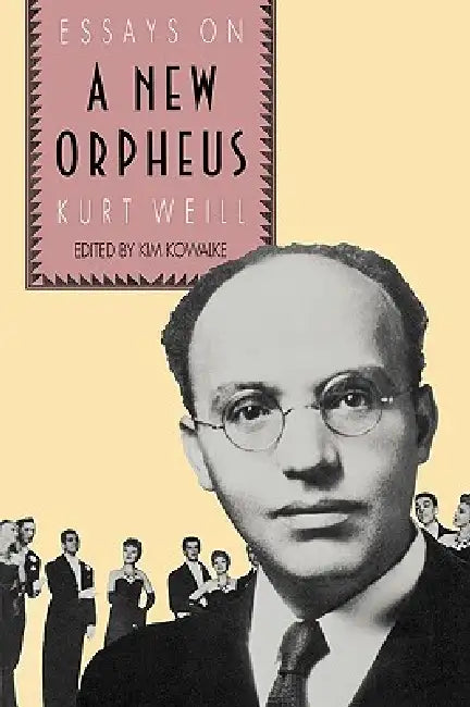 The New Orpheus: Essays on Kurt Weill by Kim H. Kowalke