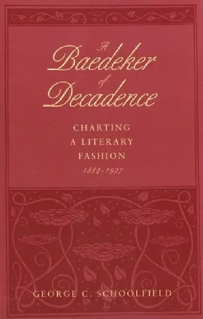 A Baedeker of Decadence: Charting a Literary Fashion, 1884-1927 by George C. Schoolfield