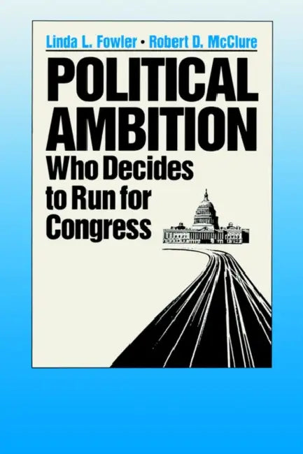 Political Ambition: Who Decides to Run for Congress by Linda L. Fowler, Robert D. McClure
