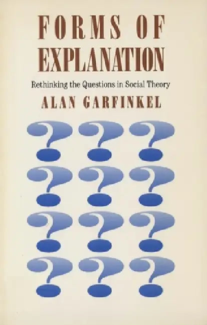 Forms of Explanation: Rethinking the Questions in Social Theory by Alan Garfinkel