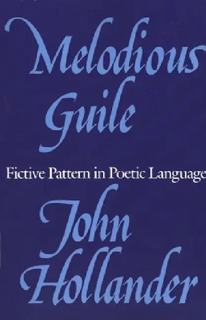 Melodious Guile: Fictive Pattern in Poetic Language by John Hollander