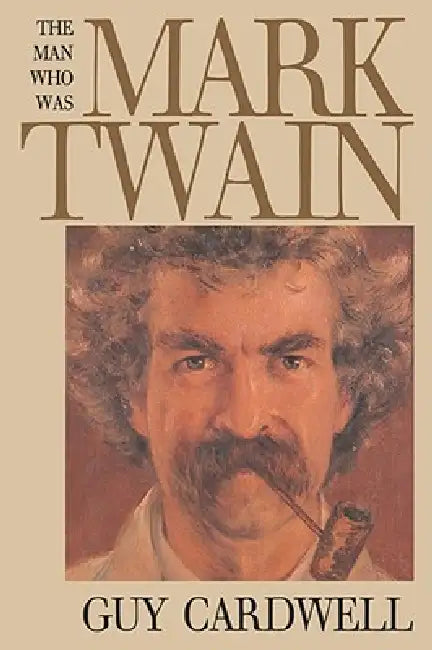 The Man Who Was Mark Twain by Guy Cardwell