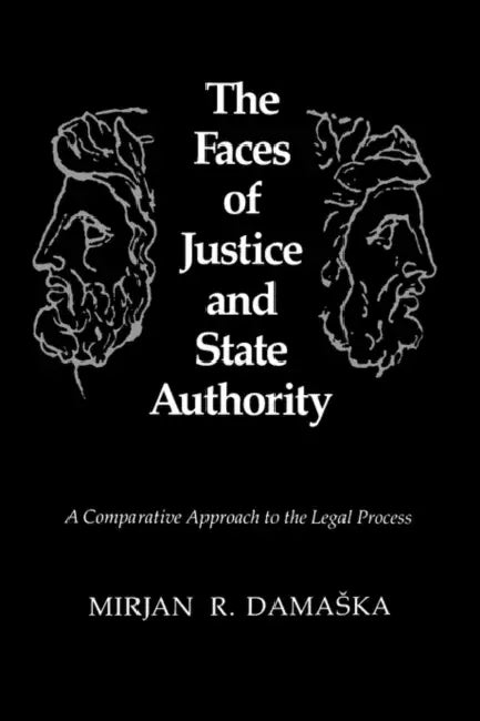The Faces of Justice and State Authority: A Comparative Approach to the Legal Process by Mirjan R. Damaska