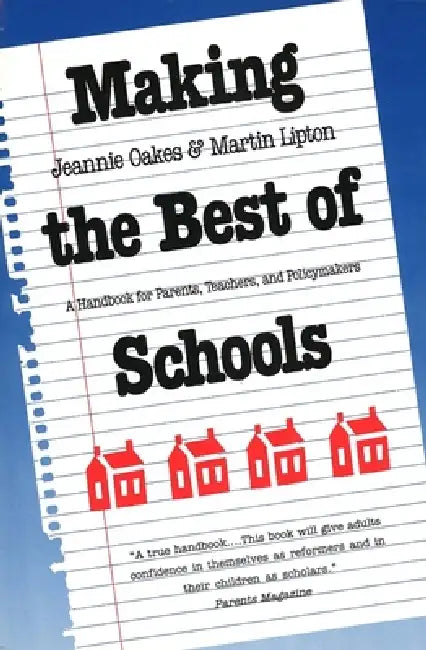 Making the Best of Schools: A Handbook for Parents, Teachers, and Policymakers by Jeannie Oakes, Martin Lipton