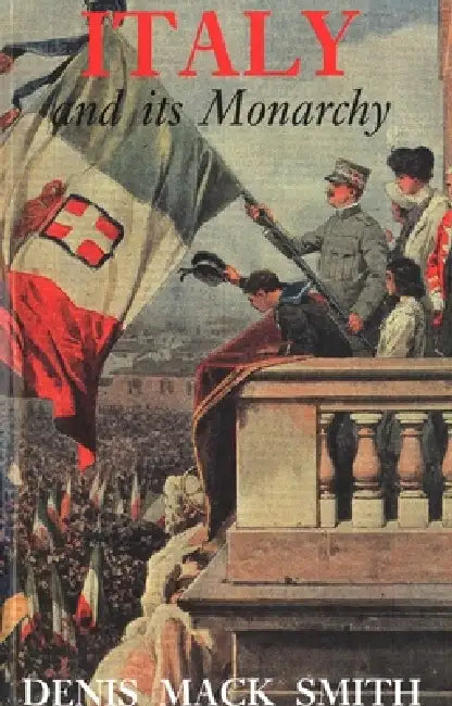 Italy and Its Monarchy by Denis Mack Smith