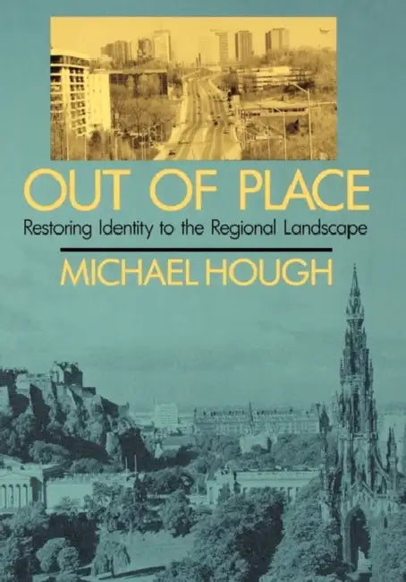 Out of Place: Restoring Identity to the Regional Landscape by Michael Hough