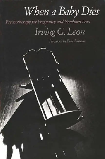 When a Baby Dies: Psychotherapy for Pregnancy and Newborn Loss by Irving G. Leon