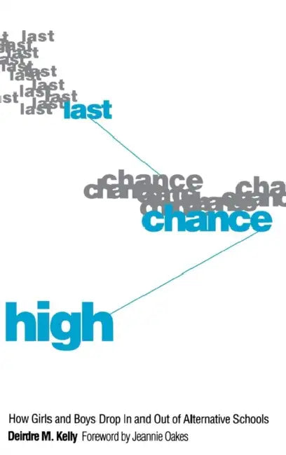 Last Chance High: How Girls and Boys Drop in and Out of Alternative Schools by Deirdre M. Kelly