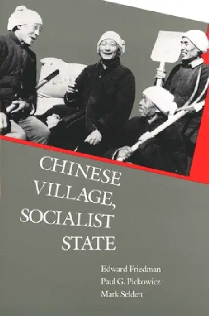 Chinese Village, Socialist State by Edward Friedman, Paul G. Pickowicz, Mark Selden
