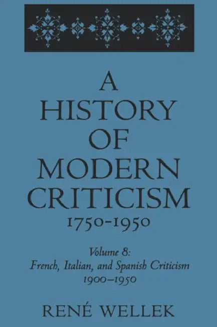 French, Italian, and Spanish Criticism, 1900-1950: Volume 8 by Rene Wellek