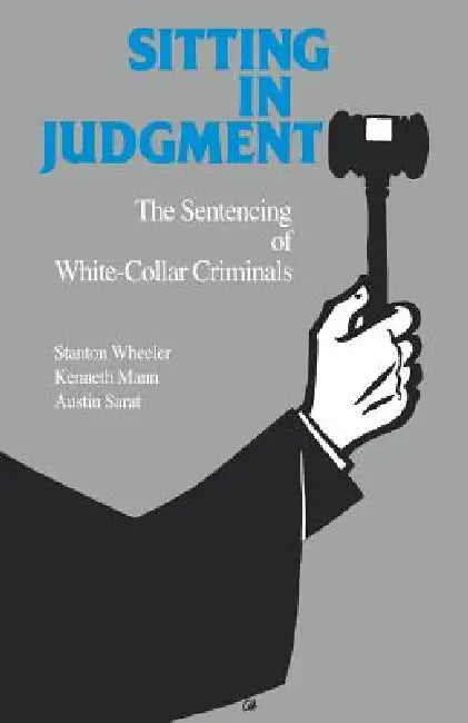 Sitting in Judgement: The Sentencing of White-Collar Criminals by Stanton Wheeler