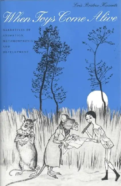 When Toys Come Alive: Narratives of Animation, Metamorphosis, and Development by Lois Rostow Kuznets